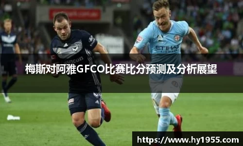梅斯对阿雅GFCO比赛比分预测及分析展望